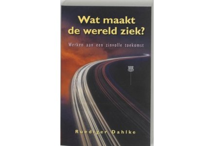 Wat maakt de wereld ziek - Ruediger Dahlke