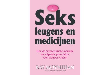 Seks, leugen en medicijnen - Ray Moynihan
