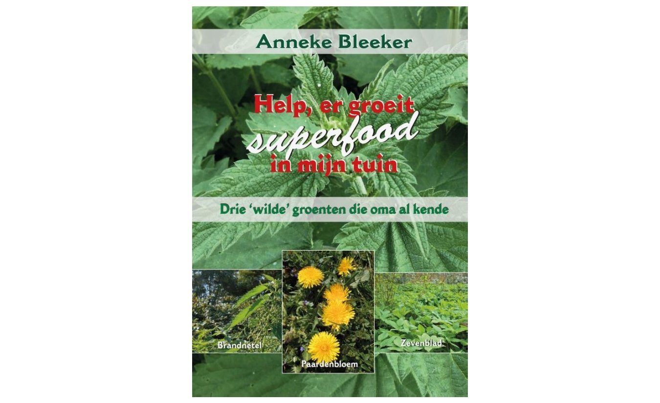 Help, er groeit superfood in mijn tuin! - Anneke Bleeker